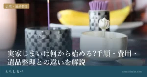 実家じまいは何から始める?手順・費用・遺品整理との違いを解説のイメージ画像