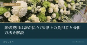 葬儀費用は誰が払う?法律上の負担者と分担方法を解説のイメージ画像